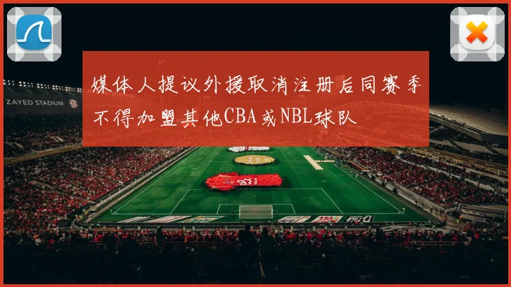 媒体人提议外援取消注册后同赛季不得加盟其他CBA或NBL球队