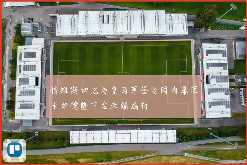特维斯回忆与皇马草签合同内幕因卡尔德隆下台未能成行